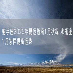 射手座2025年提运指南1月状况 水瓶座1月怎样提高运势