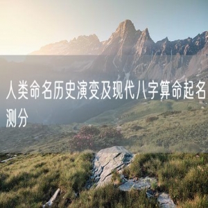 人类命名历史演变及现代八字算命起名测分