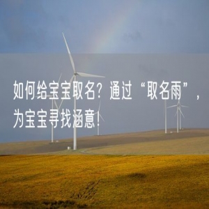 如何给宝宝取名？通过“取名雨”，为宝宝寻找涵意！