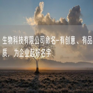 生物科技有限公司命名-有创意、有品质，为企业起好名字