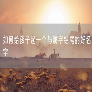 如何给孩子起一个与澜字结尾的好名字