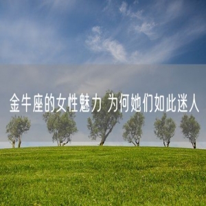 金牛座的女性魅力 为何她们如此迷人