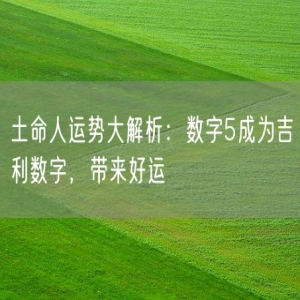 土命人运势大解析：数字5成为吉利数字，带来好运