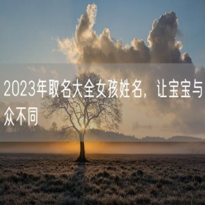 2023年取名大全女孩姓名，让宝宝与众不同
