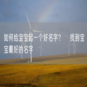 如何给宝宝起一个好名字？   找到宝宝最好的名字