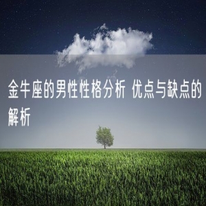 金牛座的男性性格分析 优点与缺点的解析
