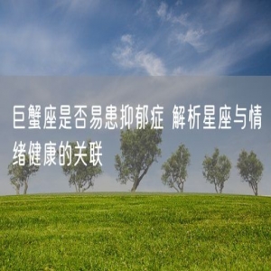 巨蟹座是否易患抑郁症 解析星座与情绪健康的关联