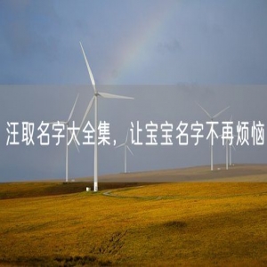 汪取名字大全集，让宝宝名字不再烦恼