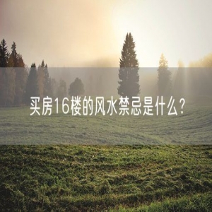 买房16楼的风水禁忌是什么？