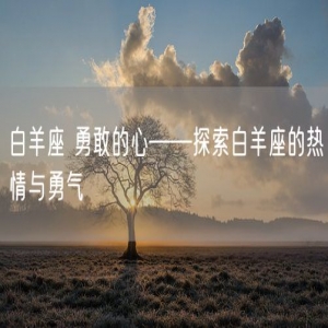 白羊座 勇敢的心——探索白羊座的热情与勇气