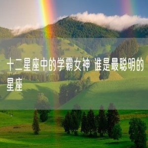十二星座中的学霸女神 谁是最聪明的星座