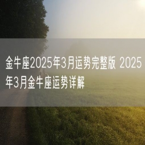 金牛座2025年3月运势完整版 2025年3月金牛座运势详解