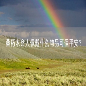 桑柘木命人佩戴什么物品可保平安？