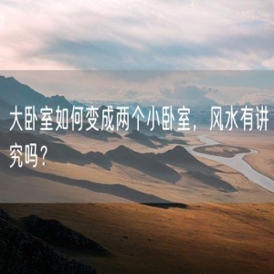 大卧室如何变成两个小卧室，风水有讲究吗？