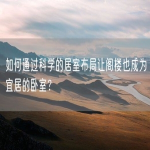 如何通过科学的居室布局让阁楼也成为宜居的卧室？