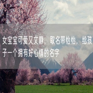 女宝宝可爱又文静，取名带怡怡，给孩子一个拥有好心情的名字