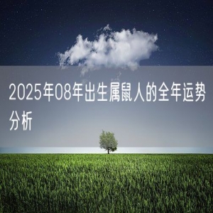 2025年08年出生属鼠人的全年运势分析