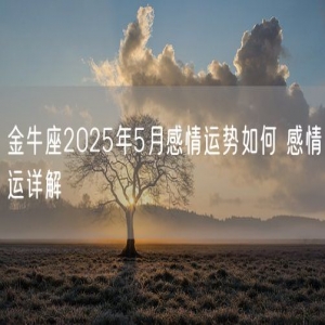 金牛座2025年5月感情运势如何 感情运详解