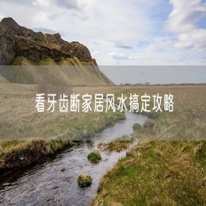 看牙齿断家居风水搞定攻略