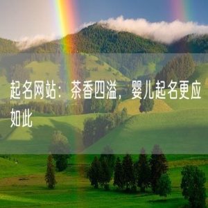 起名网站：茶香四溢，婴儿起名更应如此