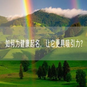 如何为健康起名，让它更具吸引力？