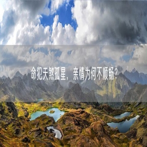 命犯天煞孤星，亲情为何不顺畅？