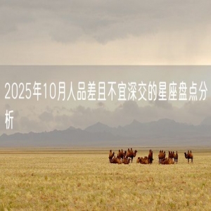2025年10月人品差且不宜深交的星座盘点分析