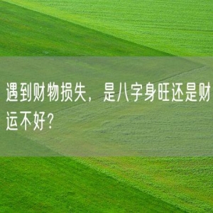 遇到财物损失，是八字身旺还是财运不好？