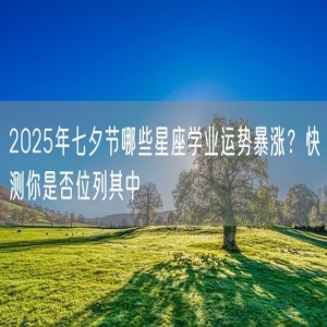 2025年七夕节哪些星座学业运势暴涨？快测你是否位列其中