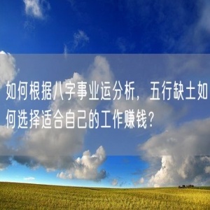 如何根据八字事业运分析，五行缺土如何选择适合自己的工作赚钱？