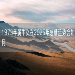 1973年属牛女在2025年感情运势会如何