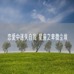 恋爱中迷失自我 星座之卑微尘埃