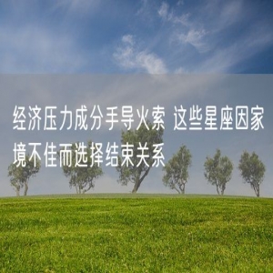 经济压力成分手导火索 这些星座因家境不佳而选择结束关系