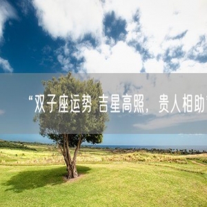 “双子座运势 吉星高照，贵人相助”