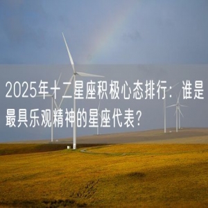 2025年十二星座积极心态排行：谁是最具乐观精神的星座代表？