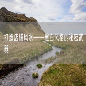 打造店铺风水——黑白风格的秘密武器