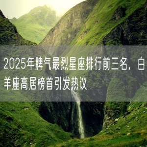 2025年脾气最烈星座排行前三名，白羊座高居榜首引发热议