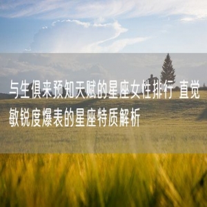 与生俱来预知天赋的星座女性排行 直觉敏锐度爆表的星座特质解析