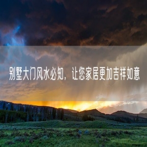 别墅大门风水必知，让您家居更加吉祥如意