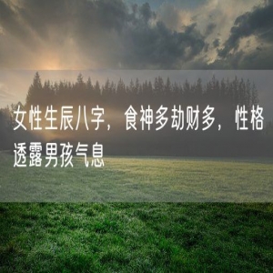 女性生辰八字，食神多劫财多，性格透露男孩气息