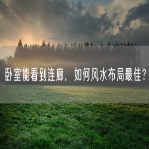 卧室能看到连廊，如何风水布局最佳？