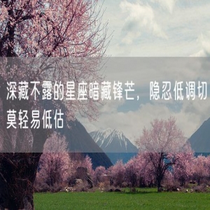 深藏不露的星座暗藏锋芒，隐忍低调切莫轻易低估