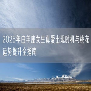 2025年白羊座女生真爱出现时机与桃花运势提升全指南