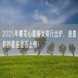 2025年最花心星座女排行出炉，速查你的星座是否上榜！