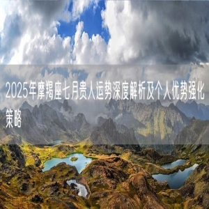 2025年摩羯座七月贵人运势深度解析及个人优势强化策略