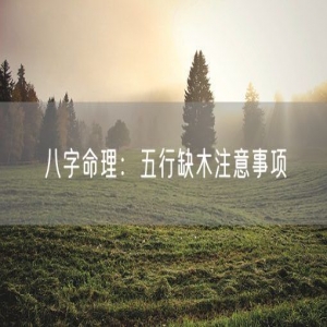 八字命理：五行缺木注意事项