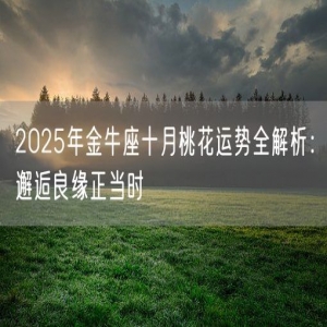 2025年金牛座十月桃花运势全解析：邂逅良缘正当时