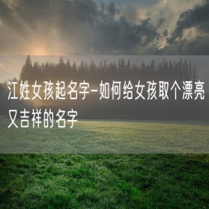 江姓女孩起名字-如何给女孩取个漂亮又吉祥的名字