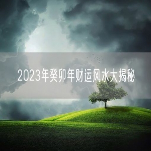 2023年癸卯年财运风水大揭秘
