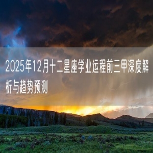2025年12月十二星座学业运程前三甲深度解析与趋势预测